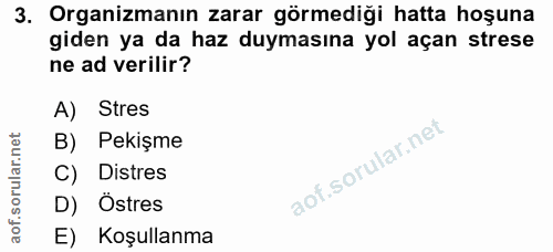 3. soru: Organizmanın zarar görmediği hatta hoşuna giden ya da haz duymasına yol açan strese ne ad verilir? A) Stres B) Pekişm…