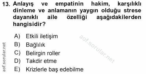 13. soru: Anlayış ve empatinin hakim, karşılıklı dinleme ve anlamanın yaygın olduğu strese dayanıklı aile özelliği aşağıdakiler…