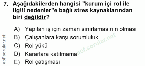 7. soru: Aşağıdakilerden hangisi "kurum içi rol ile ilgili nedenler"e bağlı stres kaynaklarından biri değildir? A) Yapılan iş…