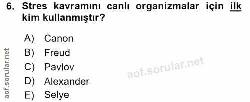 6. soru: Stres kavramını canlı organizmalar için ilk kim kullanmıştır? A) Canon B) Freud C) Pavlov D) Alexander E) Selye