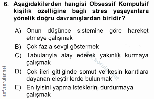 6. soru: Aşağıdakilerden hangisi Obsessif Kompulsif kişilik özelliğine bağlı stres yaşayanlara yönelik doğru davranışlardan bi…