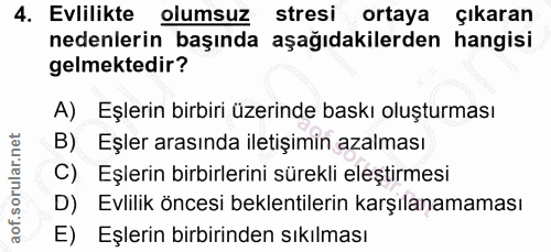 4. soru: Evlilikte olumsuz stresi ortaya çıkaran nedenlerin başında aşağıdakilerden hangisi gelmektedir? A) Eşlerin birbiri üz…