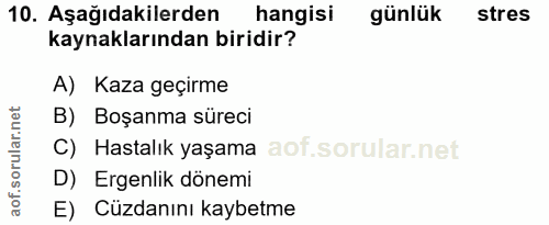 10. soru: Aşağıdakilerden hangisi günlük stres kaynaklarından biridir? A) Kaza geçirme B) Boşanma süreci C) Hastalık yaşama D)…