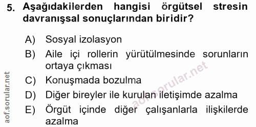 5. soru: Aşağıdakilerden hangisi örgütsel stresin davranışsal sonuçlarından biridir? A) Sosyal izolasyon B) Aile içi rollerin…