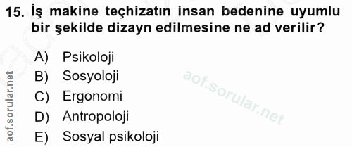 15. soru: İş makine teçhizatın insan bedenine uyumlu bir şekilde dizayn edilmesine ne ad verilir? A) Psikoloji B) Sosyoloji C)…