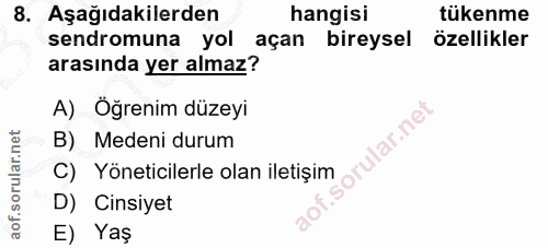 8. soru: Aşağıdakilerden hangisi tükenme sendromuna yol açan bireysel özellikler arasında yer almaz? A) Öğrenim düzeyi B) Mede…