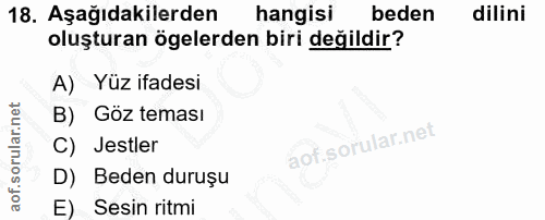 18. soru: Aşağıdakilerden hangisi beden dilini oluşturan ögelerden biri değildir? A) Yüz ifadesi B) Göz teması Jestler D) Beden…