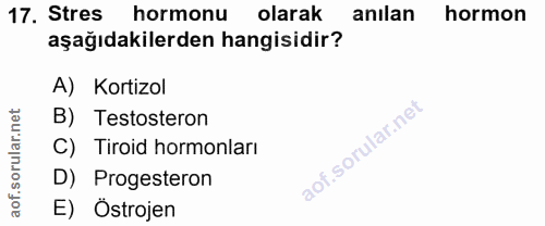 17. soru: Stres hormonu olarak anılan hormon aşağıdakilerden hangisidir? A) Kortizol B) Testosteron C) Tiroid hormonları D) Pro…