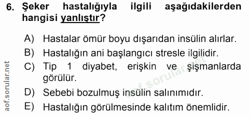 6. soru: Şeker hastalığıyla ilgili aşağıdakilerden hangisi yanlıştır? A) Hastalar ömür boyu dışarıdan insülin alırlar. B) Hast…