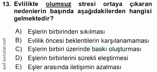 13. soru: Evlilikte olumsuz stresi ortaya çıkaran nedenlerin başında aşağıdakilerden hangisi gelmektedir? A) Eşlerin birbirinde…
