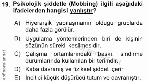 19. soru: Psikolojik şiddetle (Mobbing) ilgili aşağıdaki ifadelerden hangisi yanlıştır? A) Hiyerarşik yapılaşmanın olduğu grupl…