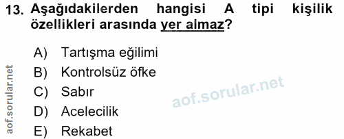 13. soru: Aşağıdakilerden hangisi A tipi kişilik özellikleri arasında yer almaz? A) Tartışma eğilimi B) Kontrolsüz öfke C) Sabı…