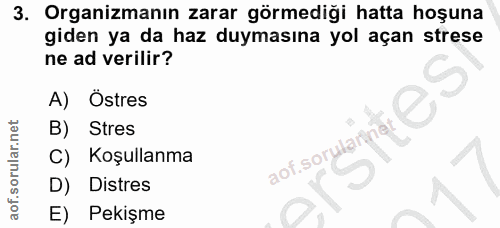 3. soru: Organizmanın zarar görmediği hatta hoşuna giden ya da haz duymasına yol açan strese ne ad verilir? A) Ôstres Stres C)…