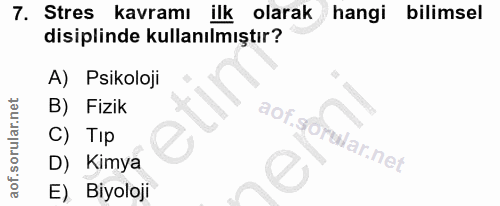 7. soru: Stres kavramı ilk olarak hangi bilimsel disiplinde kullanılmıştır? A) Psikoloji B) Fizik C) Tip D) Kimya Biyoloji