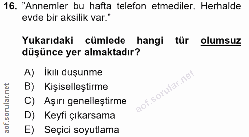 16. soru: "Annemler bu hafta telefon etmediler. Herhalde evde bir aksilik var." Yukarıdaki cümlede hangi tür olumsuz düşünce ye…