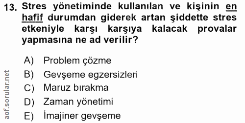 13. soru: Stres yönetiminde kullanılan ve kişinin en hafif durumdan giderek artan şiddette stres etkeniyle karşı karşıya kalaca…