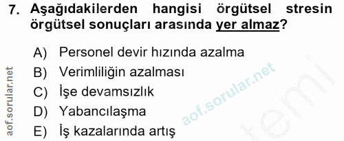 7. soru: Aşağıdakilerden hangisi örgütsel stresin örgütsel sonuçları arasında yer almaz? A) Personel devir hizında azalma B) V…