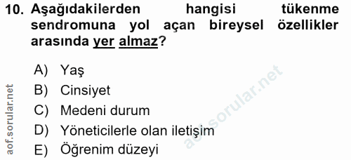 10. soru: Aşağıdakilerden hangisi tükenme sendromuna yol açan bireysel özellikler arasında yer almaz? A) Yaş ar.ne B) Cinsiyet…