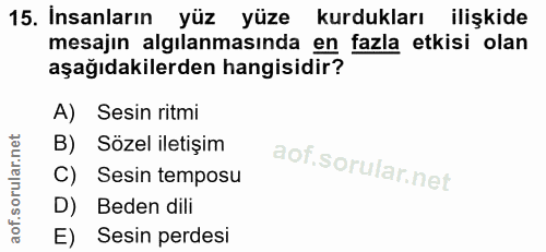 15. soru: İnsanların yüz yüze kurdukları ilişkide mesajın algılanmasında en fazla etkisi olan aşağıdakilerden hangisidir? A) Se…