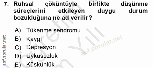7. soru: Ruhsal çöküntüyle birlikte düşünme süreçlerini etkileyen duygu durum bozukluğuna ne ad verilir? A) Tükenme sendromu B…
