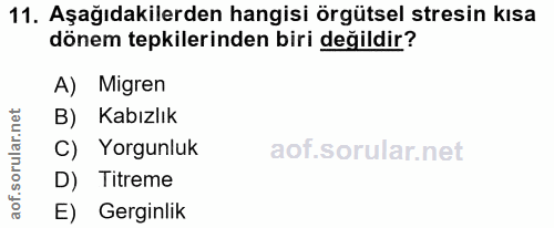 11. soru: Aşağıdakilerden hangisi örgütsel stresin kısa dönem tepkilerinden biri değildir? A) Migren B) Kabızlık orular.n C) Yo…