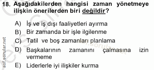 18. soru: Aşağıdakilerden hangisi zaman yönetmeye ilişkin önerilerden biri değildir? A) Iş ve iş dışı faaliyetleri ayırma B) Bi…