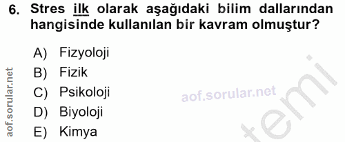 6. soru: Stres ilk olarak aşağıdaki bilim dallarından hangisinde kullanılan bir kavram olmuştur? A) Fizyoloji B) Fizik C) Psik…