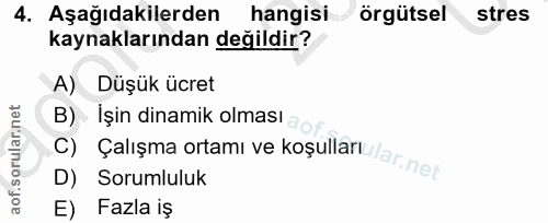 4. soru: Aşağıdakilerden hangisi örgütsel stres kaynaklarından değildir? A) Düşük ücret B) İşin dinamik olması D) Sorumluluk C…