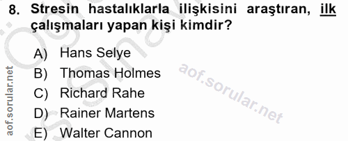 8. soru: Stresin hastalıklarla ilişkisini araştıran, ilk çalışmaları yapan kişi kimdir? A) Hans Selye B) Thomas Holmes C) Rich…