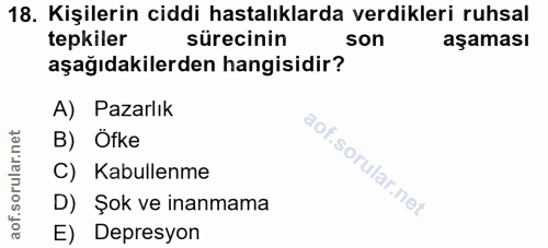 18. soru: Kişilerin ciddi hastalıklarda verdikleri ruhsal tepkiler sürecinin son aşaması aşağıdakilerden hangisidir? A) Pazarlı…