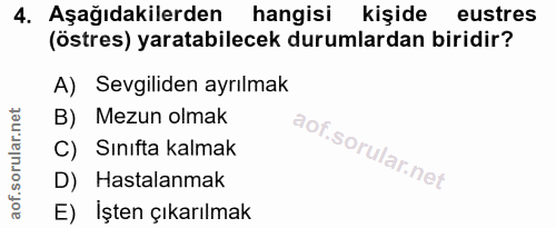 4. soru: Aşağıdakilerden hangisi kişide eustres (östres) yaratabilecek durumlardan biridir? A) Sevgiliden ayrılmak B) Mezun ol…