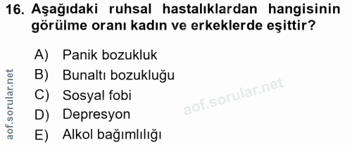 16. soru: Aşağıdaki ruhsal hastalıklardan hangisinin görülme oranı kadın ve erkeklerde eşittir? A) Panik bozukluk B) Bunaltı bo…