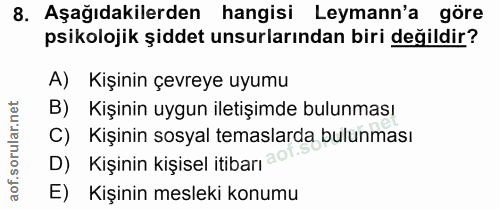 8. soru: Aşağıdakilerden hangisi Leymann'a göre psikolojik şiddet unsurlarından biri değildir? A) Kişinin çevreye uyumu B) Kiş…