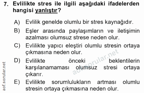 7. soru: Evlilikte stres ile ilgili aşağıdaki ifadelerden hangisi yanlıştır? A) Evlilik genelde olumlu bir stres kaynağıdır. B…