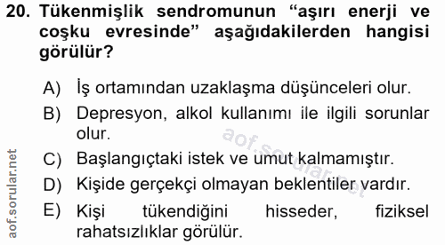 20. soru: Tükenmişlik sendromunun "aşırı enerji ve coşku evresinde" aşağıdakilerden hangisi görülür? A) Iş ortamından uzaklaşma…