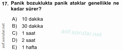 17. soru: Panik bozuklukta panik ataklar genellikle ne kadar sürer? A) 10 dakika B) 30 dakika 1 saat D) 2 saat E) 1 hafta