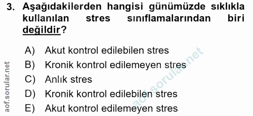 3. soru: Aşağıdakilerden hangisi günümüzde sıklıkla kullanılan stres sınıflamalarından biri değildir? A) Akut kontrol edilebil…