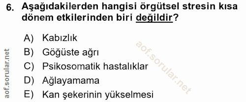 6. soru: Aşağıdakilerden hangisi örgütsel stresin kısa dönem etkilerinden biri değildir? A) Kabızlık B) Göğüste ağrı C) Psikos…