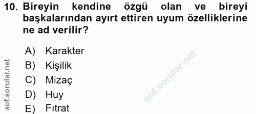 10. soru: Bireyin kendine özgü olan ve bireyi başkalarından ayırt ettiren uyum özelliklerine ne ad verilir? A) Karakter B) Kişi…