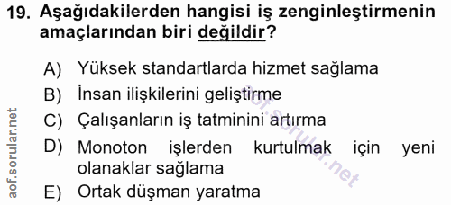 19. soru: Aşağıdakilerden hangisi iş zenginleştirmenin amaçlarından biri değildir? A) Yüksek standartlarda hizmet sağlama B) İn…