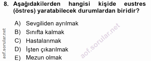 8. soru: Aşağıdakilerden hangisi kişide eustres (östres) yaratabilecek durumlardan biridir? A) Sevgiliden ayrılmak B) Sınıfta…