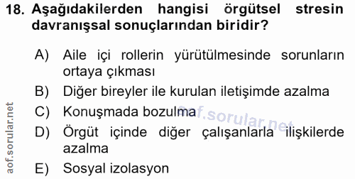 18. soru: Aşağıdakilerden hangisi örgütsel stresin davranışsal sonuçlarından biridir? A) Aile içi rollerin yürütülmesinde sorun…