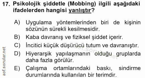 17. soru: Psikolojik şiddetle (Mobbing) ilgili aşağıdaki ifadelerden hangisi yanlıştır? A) Uygulama yöntemlerinden biri de kişi…