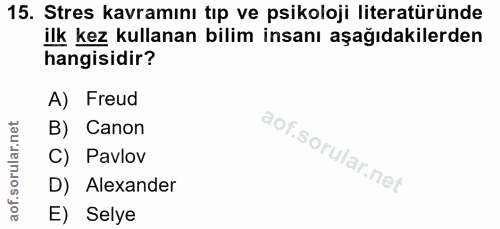 15. soru: Stres kavramını tıp ve psikoloji literatüründe ilk kez kullanan bilim insanı aşağıdakilerden hangisidir? A) Freud B)…