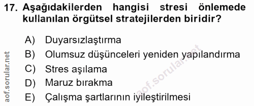 17. soru: Aşağıdakilerden hangisi stresi önlemede kullanılan örgütsel stratejilerden biridir? A) Duyarsızlaştırma B) Olumsuz dü…