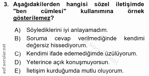 3. soru: Aşağıdakilerden hangisi sözel iletişimde "ben cümlesi" kullanımına örnek gösterilemez? A) Söylediklerini iyi anlayama…