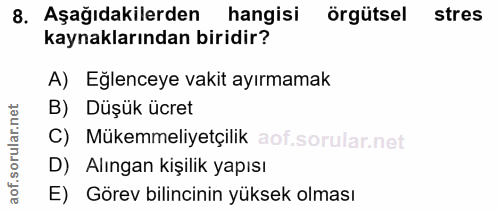 8. soru: Aşağıdakilerden hangisi örgütsel stres kaynaklarından biridir? A) Eğlenceye vakit ayırmamak B) Düşük ücret C) Mükemme…