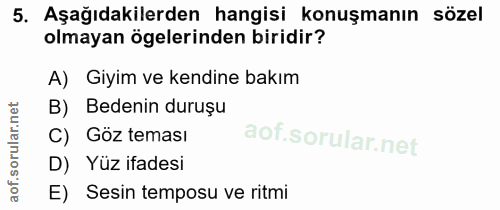 5. soru: Aşağıdakilerden hangisi konuşmanın sözel olmayan ögelerinden biridir? A) Giyim ve kendine bakım B) Bedenin duruşu Göz…