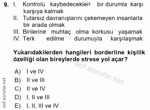 9. soru: I. Kontrolü kaybedecekleri bir durumla karşı karşıya kalmak II. Tutarsız davranışlarını çekemeyen insanlarla bir arad…