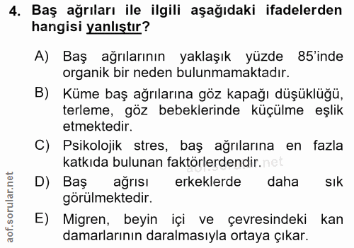 4. soru: Baş ağrıları ile ilgili aşağıdaki ifadelerden hangisi yanlıştır? A) Baş ağrılarının yaklaşık yüzde 85'inde organik bi…
